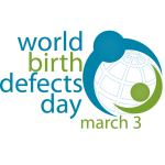 March 3 - World Birth Defects Day. Click for more information